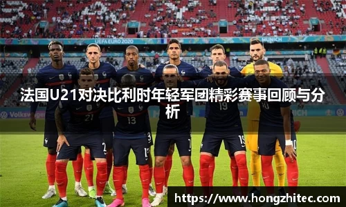 法国U21对决比利时年轻军团精彩赛事回顾与分析